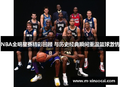 NBA全明星赛精彩回顾 与历史经典瞬间重温篮球激情